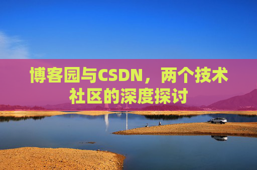 博客园与CSDN，两个技术社区的深度探讨